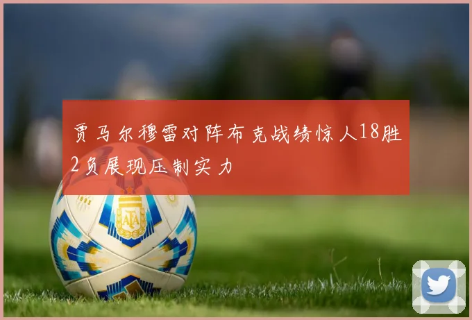 贾马尔穆雷对阵布克战绩惊人18胜2负展现压制实力