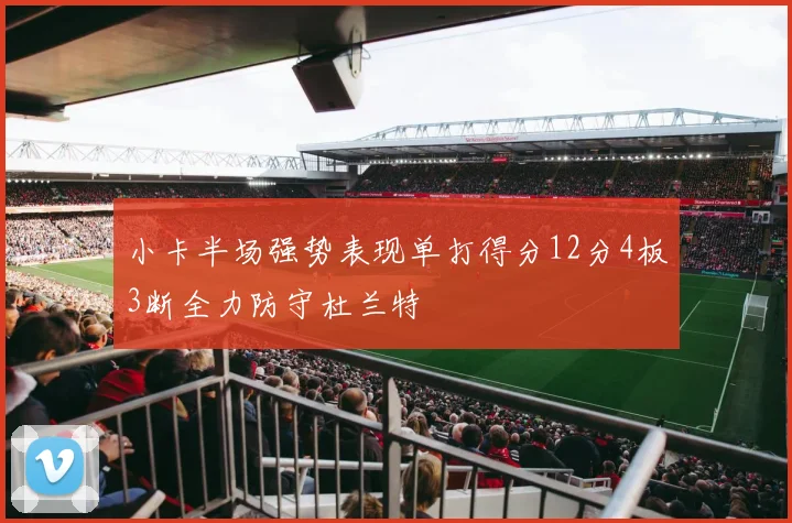 小卡半场强势表现单打得分12分4板3断全力防守杜兰特